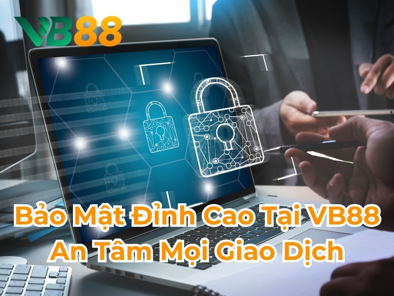 Bảo mật đỉnh cao tại VB88 an tâm mọi giao dịch