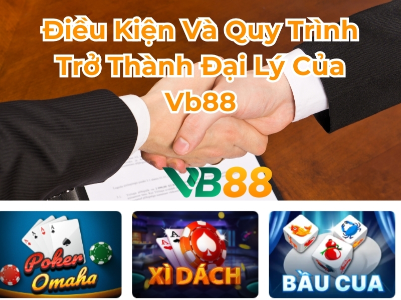 Điều kiện và quy trình trở thành đại lý của VB88