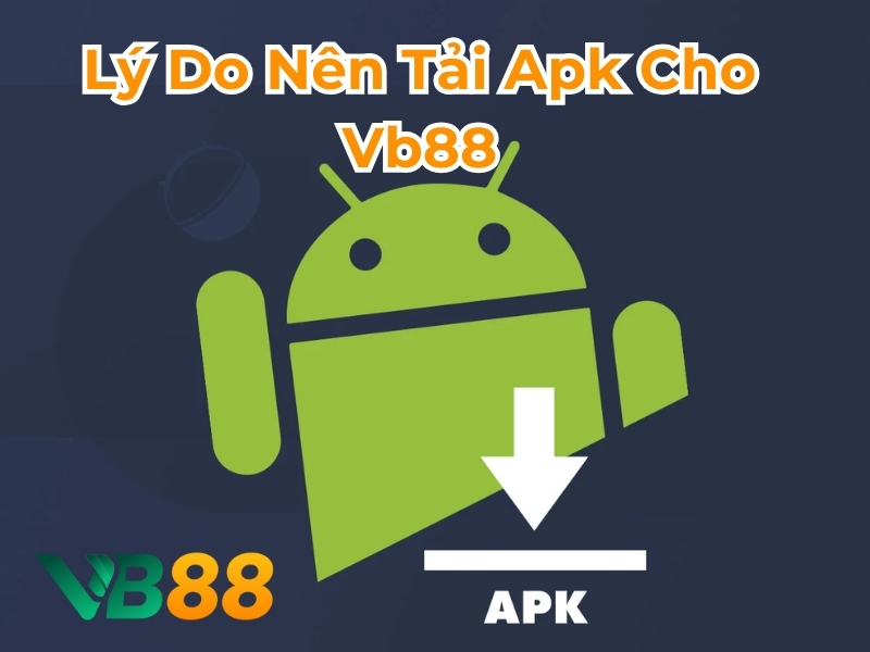 Lý do nên tải APK cho VB88