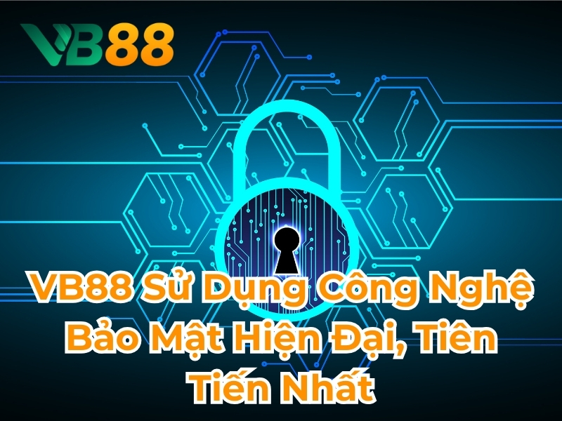 VB88 sử dụng công nghệ bảo mật hiện đại tiên tiến nhất